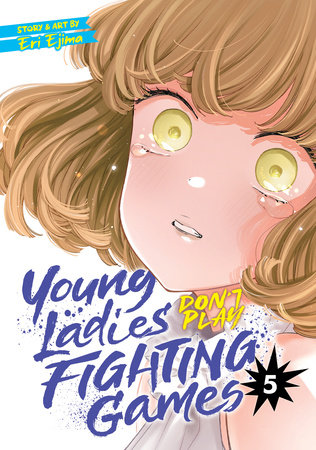Cover of Young Ladies Don't Play Fighting Games by Eri Ejima. A girl with light hair in a bob looks furiously at the camera, her golden eyes filling with tears.
